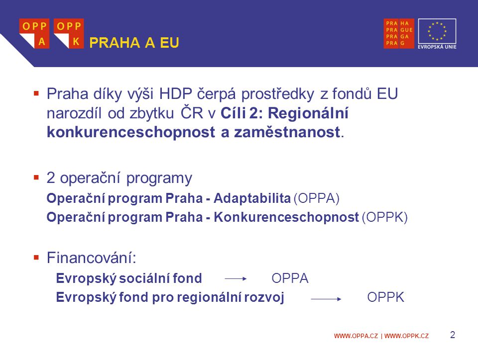 |   2 PRAHA A EU  Praha díky výši HDP čerpá prostředky z fondů EU narozdíl od zbytku ČR v Cíli 2: Regionální konkurenceschopnost a zaměstnanost.