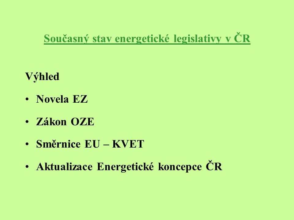 Současný stav energetické legislativy v ČR Výhled Novela EZ Zákon OZE Směrnice EU – KVET Aktualizace Energetické koncepce ČR
