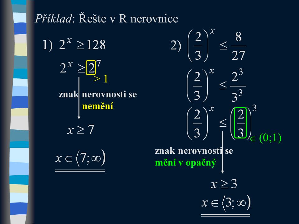 Příklad: Řešte v R nerovnice > 1  (0;1) znak nerovnosti se nemění znak nerovnosti se mění v opačný