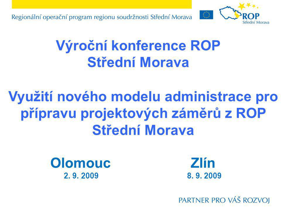 Výroční konference ROP Střední Morava Využití nového modelu administrace pro přípravu projektových záměrů z ROP Střední Morava OlomoucZlín 2.