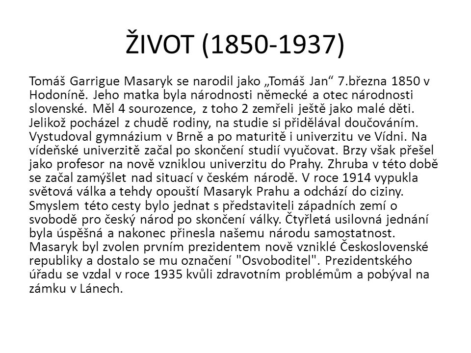ŽIVOT ( ) Tomáš Garrigue Masaryk se narodil jako „Tomáš Jan 7.března 1850 v Hodoníně.