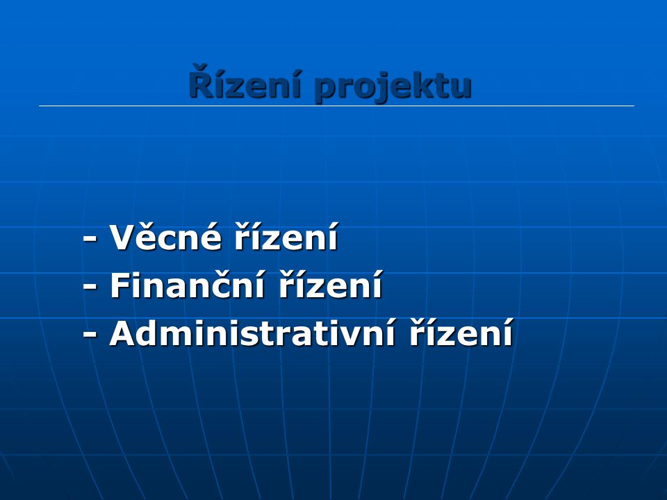 - Věcné řízení - Věcné řízení - Finanční řízení - Finanční řízení - Administrativní řízení - Administrativní řízení Řízení projektu