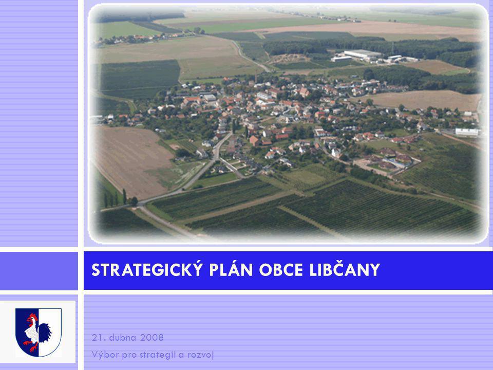 21. dubna 2008 Výbor pro strategii a rozvoj STRATEGICKÝ PLÁN OBCE LIBČANY