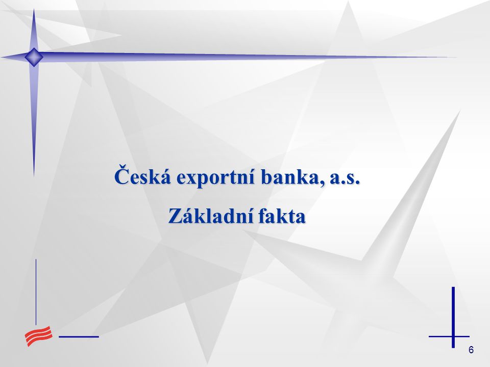 6 Česká exportní banka, a.s. Základní fakta
