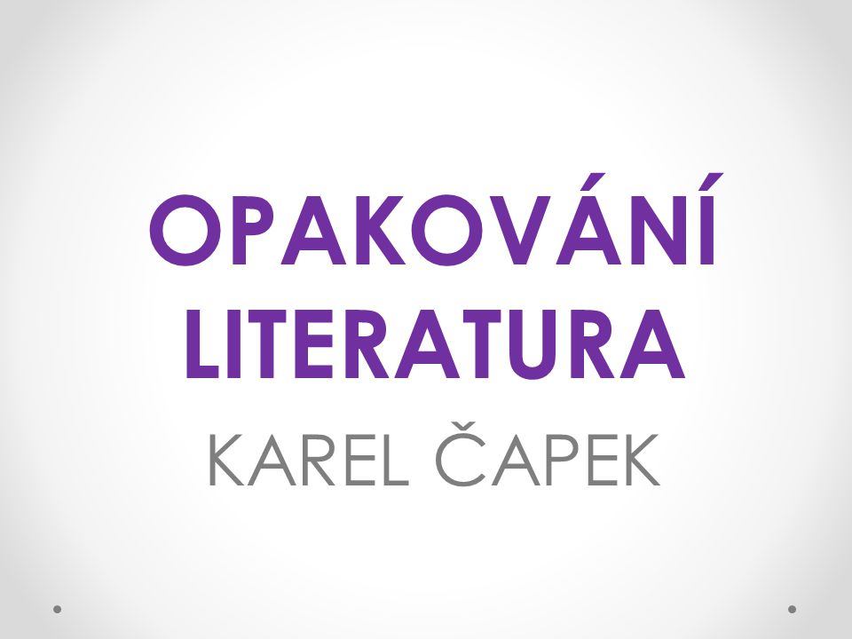 OPAKOVÁNÍ LITERATURA KAREL ČAPEK