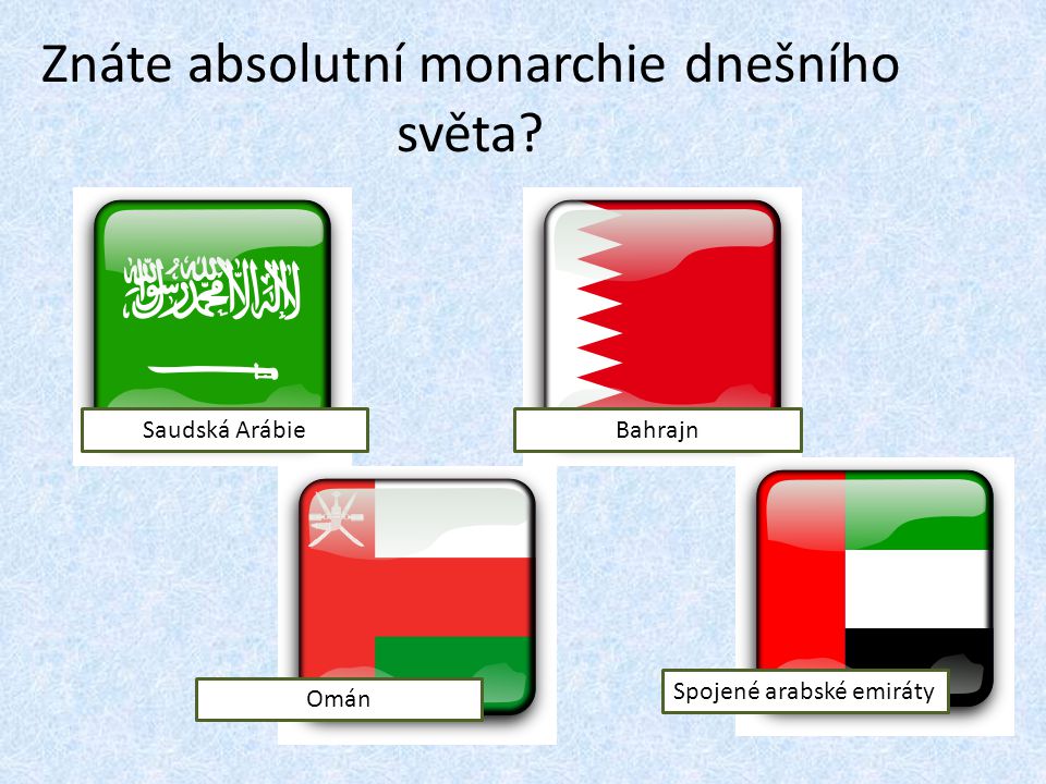 Znáte absolutní monarchie dnešního světa Saudská Arábie Omán Spojené arabské emiráty Bahrajn
