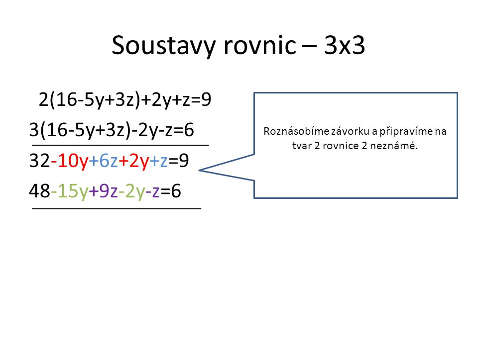 Soustavy rovnic – 3x3 2(16-5y+3z)+2y+z=9 3(16-5y+3z)-2y-z= y+6z+2y+z= y+9z-2y-z=6 Roznásobíme závorku a připravíme na tvar 2 rovnice 2 neznámé.