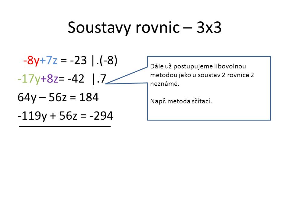 Soustavy rovnic – 3x3 -8y+7z = -23 |.(-8) -17y+8z= -42 |.7 64y – 56z = y + 56z = -294 Dále už postupujeme libovolnou metodou jako u soustav 2 rovnice 2 neznámé.