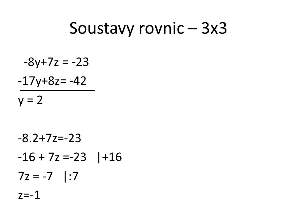 Soustavy rovnic – 3x3 -8y+7z = y+8z= -42 y = z= z =-23 |+16 7z = -7 |:7 z=-1
