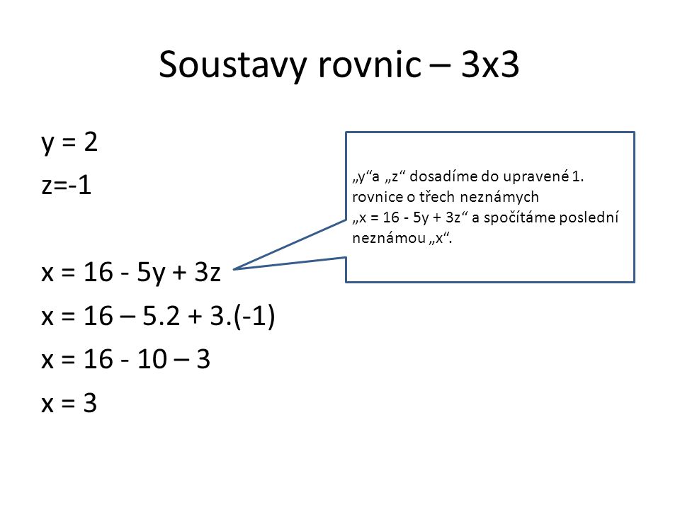 Soustavy rovnic – 3x3 y = 2 z=-1 x = y + 3z x = 16 – (-1) x = – 3 x = 3 „y a „z dosadíme do upravené 1.
