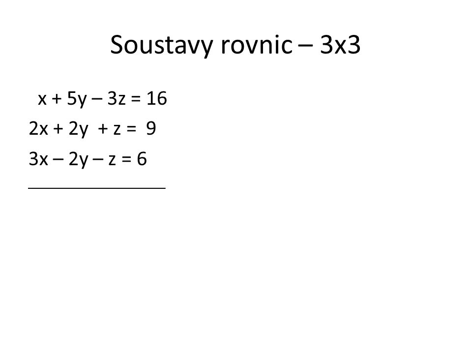 Soustavy rovnic – 3x3 x + 5y – 3z = 16 2x + 2y + z = 9 3x – 2y – z = 6