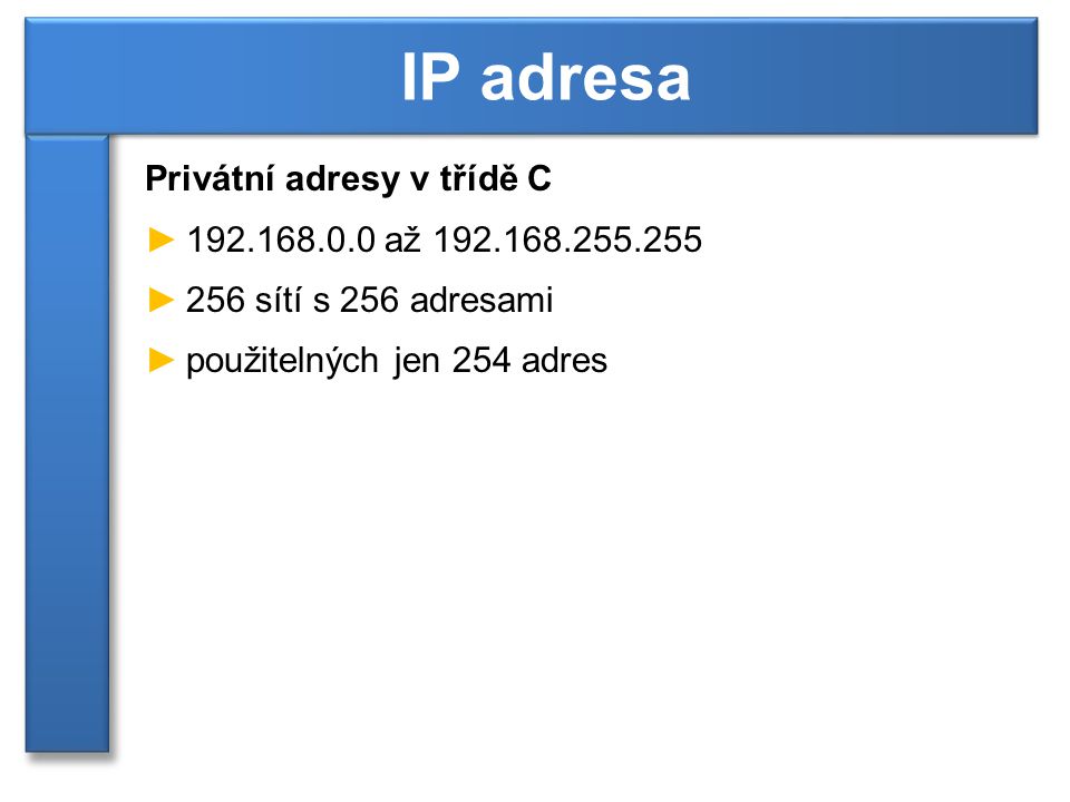 Privátní adresy v třídě C ► až ►256 sítí s 256 adresami ►použitelných jen 254 adres IP adresa