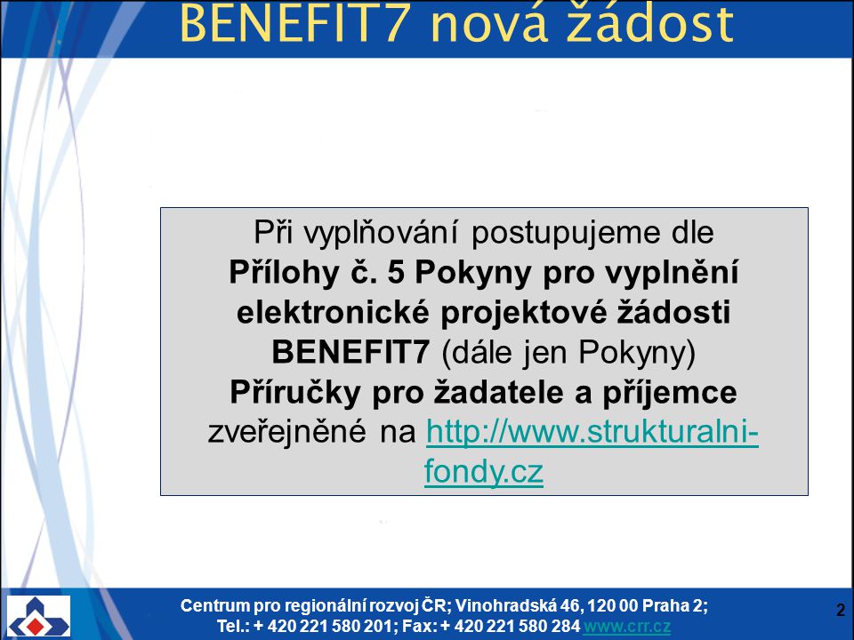 Centrum pro regionální rozvoj ČR; Vinohradská 46, Praha 2; Tel.: ; Fax: BENEFIT7 nová žádost Při vyplňování postupujeme dle Přílohy č.