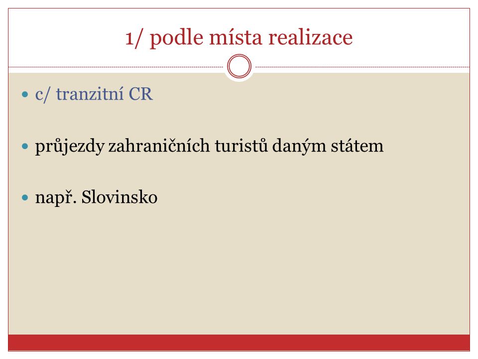 1/ podle místa realizace c/ tranzitní CR průjezdy zahraničních turistů daným státem např. Slovinsko