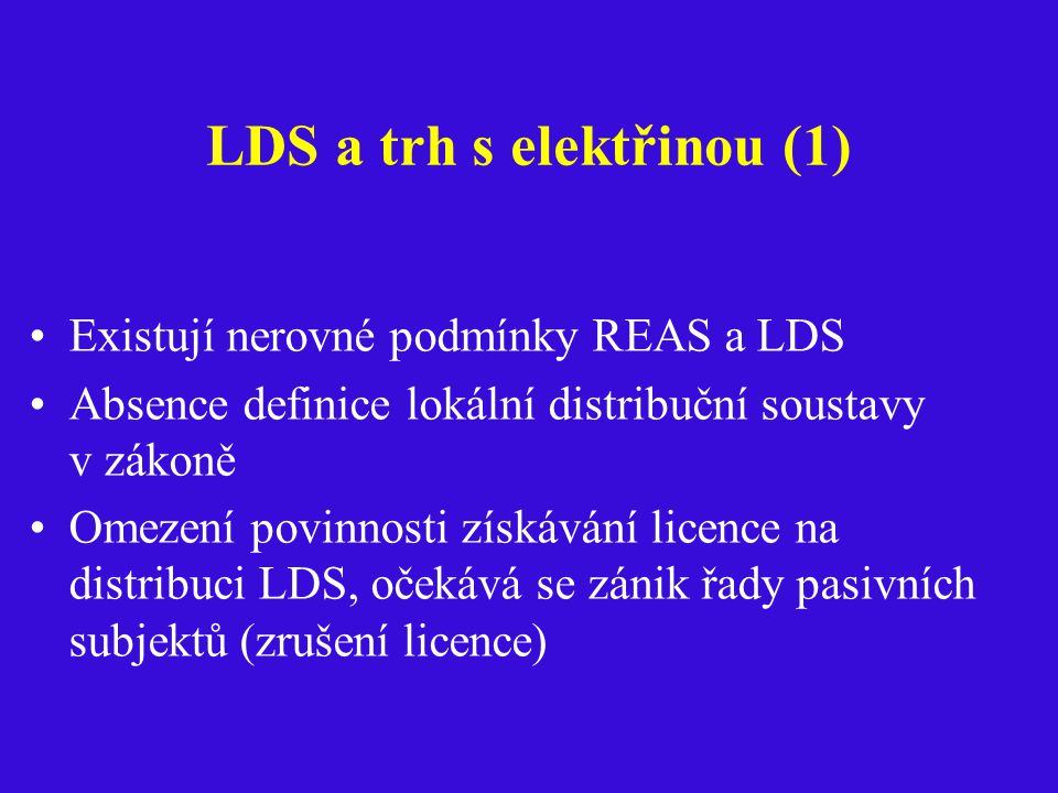 LDS a trh s elektřinou (1) Existují nerovné podmínky REAS a LDS Absence definice lokální distribuční soustavy v zákoně Omezení povinnosti získávání licence na distribuci LDS, očekává se zánik řady pasivních subjektů (zrušení licence)