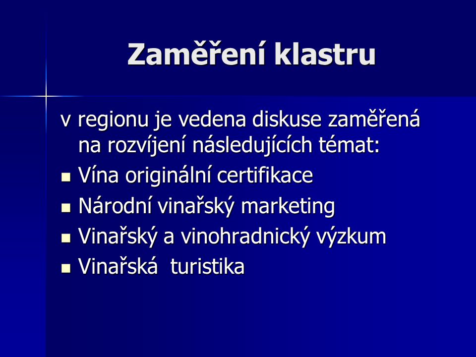 Zaměření klastru v regionu je vedena diskuse zaměřená na rozvíjení následujících témat: Vína originální certifikace Vína originální certifikace Národní vinařský marketing Národní vinařský marketing Vinařský a vinohradnický výzkum Vinařský a vinohradnický výzkum Vinařská turistika Vinařská turistika