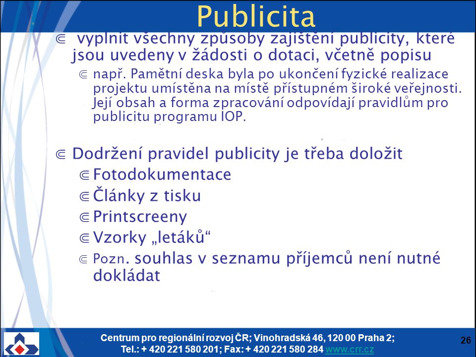 Centrum pro regionální rozvoj ČR; Vinohradská 46, Praha 2; Tel.: ; Fax: Publicita ⋐ vyplnit všechny způsoby zajištění publicity, které jsou uvedeny v žádosti o dotaci, včetně popisu ⋐např.