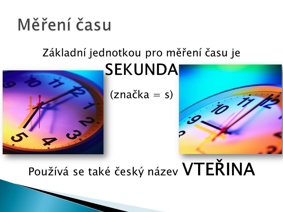Základní jednotkou pro měření času je SEKUNDA (značka = s) Používá se také český název VTEŘINA