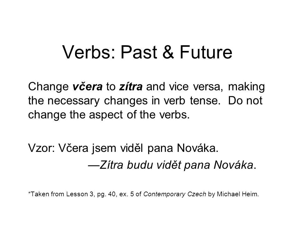 Verbs: Past & Future Change včera to zítra and vice versa, making the necessary changes in verb tense.