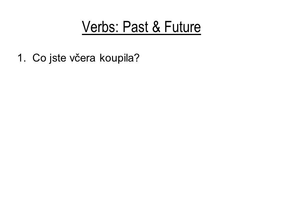 Verbs: Past & Future 1. Co jste včera koupila