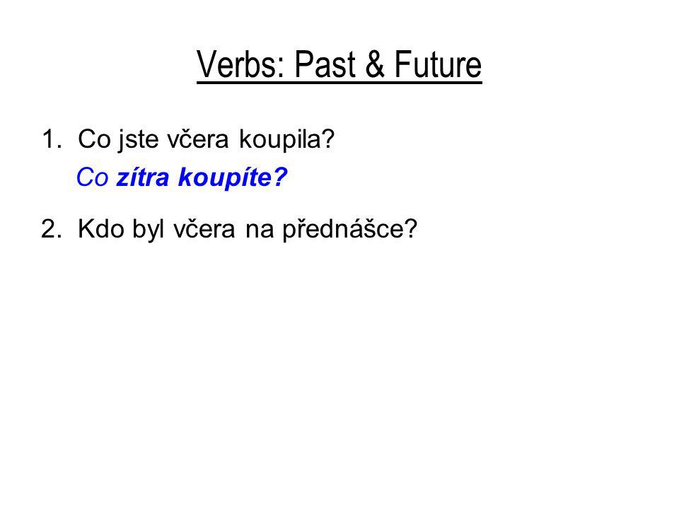 Verbs: Past & Future 1. Co jste včera koupila Co zítra koupíte 2. Kdo byl včera na přednášce