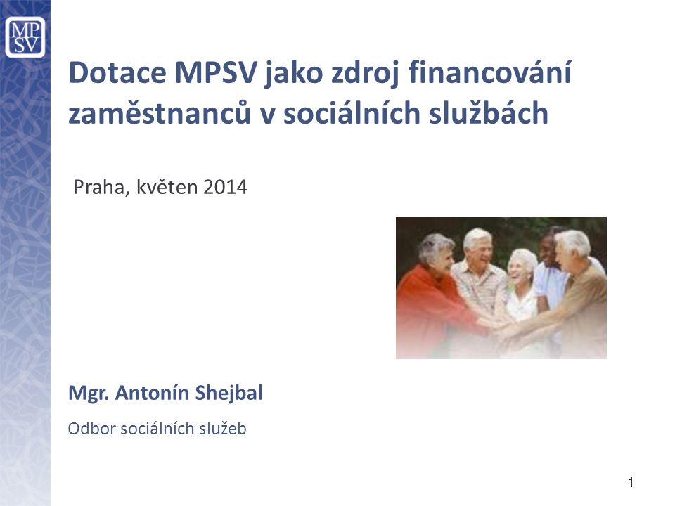1 Dotace MPSV jako zdroj financování zaměstnanců v sociálních službách Praha, květen 2014 Mgr.