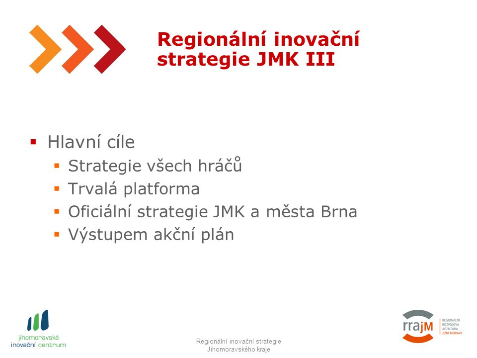 6 Regionální inovační strategie JMK III  Hlavní cíle  Strategie všech hráčů  Trvalá platforma  Oficiální strategie JMK a města Brna  Výstupem akční plán RIS JMK IIIRegionální inovační strategie Jihomoravského kraje