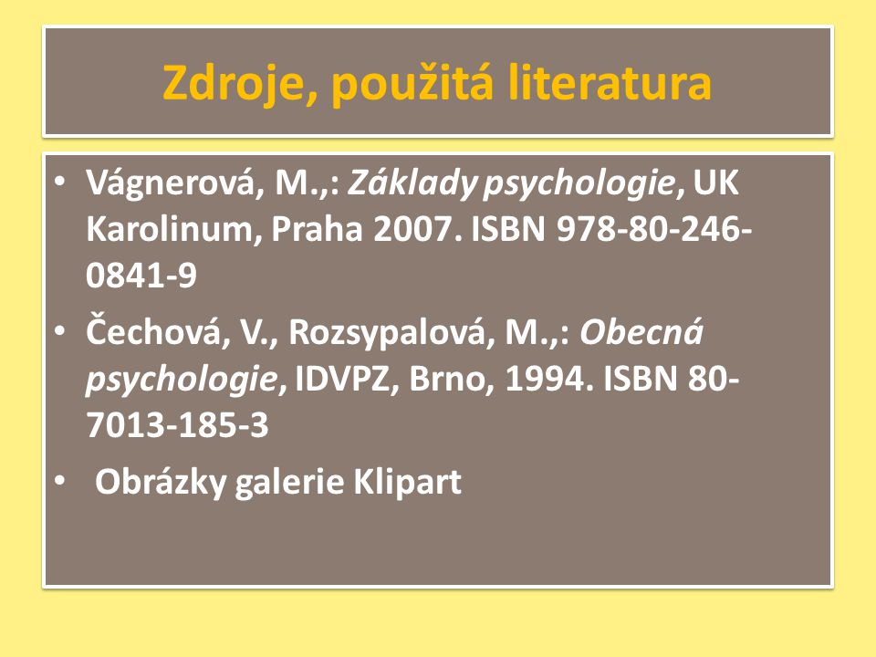 Zdroje, použitá literatura Vágnerová, M.,: Základy psychologie, UK Karolinum, Praha 2007.