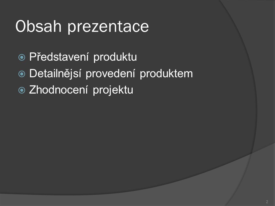 Obsah prezentace  Představení produktu  Detailnějsí provedení produktem  Zhodnocení projektu 2
