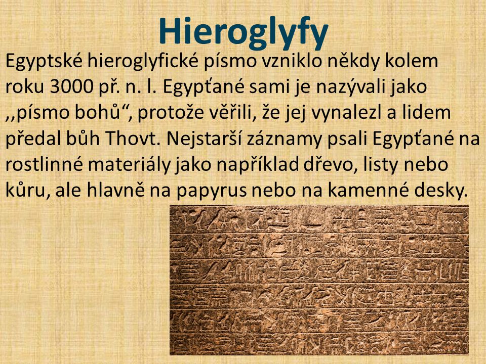 Hieroglyfy Egyptské hieroglyfické písmo vzniklo někdy kolem roku 3000 př.