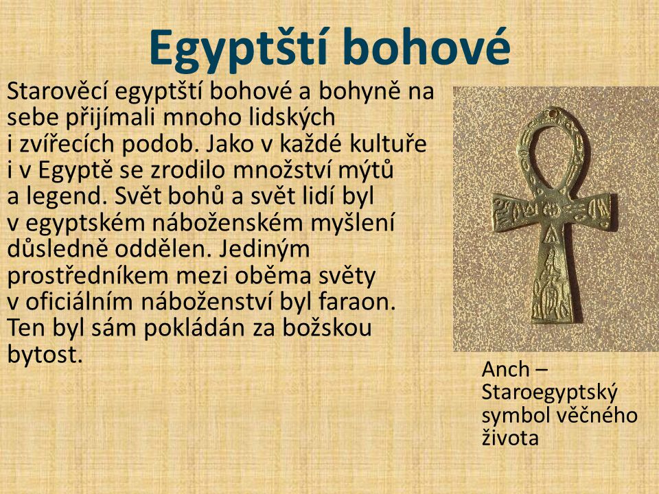 Egyptští bohové Starověcí egyptští bohové a bohyně na sebe přijímali mnoho lidských i zvířecích podob.