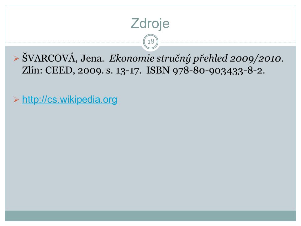 Zdroje  ŠVARCOVÁ, Jena. Ekonomie stručný přehled 2009/2010.