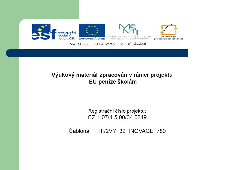 Výukový materiál zpracován v rámci projektu EU peníze školám Registrační číslo projektu: CZ.1.07/1.5.00/ Šablona III/2VY_32_INOVACE_780