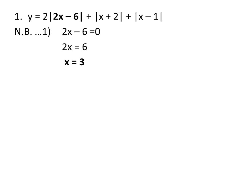 N.B. …1) 2x – 6 =0 2x = 6 x = 3