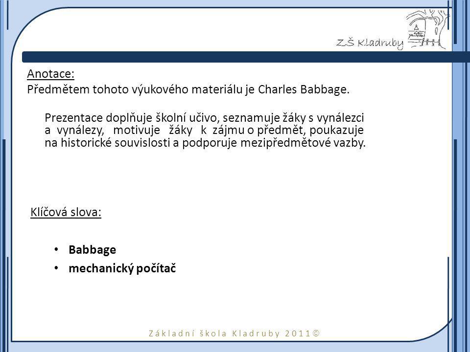 Základní škola Kladruby 2011  Anotace: Předmětem tohoto výukového materiálu je Charles Babbage.