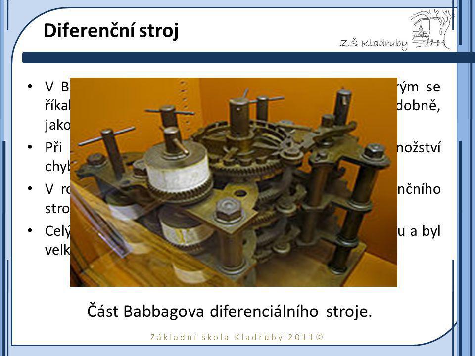 Základní škola Kladruby 2011  Diferenční stroj V Babbagově době počítali číselné tabulky lidé, kterým se říkalo „počítači , což znamenalo „ti, kteří počítají , podobně, jako prodavač je „ten, který prodává .