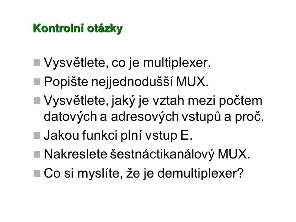 Kontrolní otázky Vysvětlete, co je multiplexer. Popište nejjednodušší MUX.