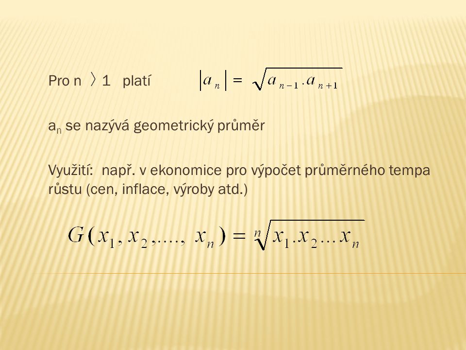 Pro n 1 platí a n se nazývá geometrický průměr Využití: např.