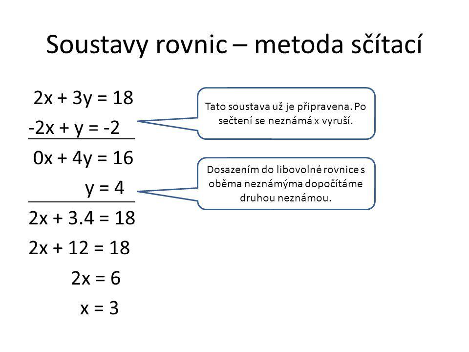 Soustavy rovnic – metoda sčítací 2x + 3y = 18 -2x + y = -2 0x + 4y = 16 y = 4 2x = 18 2x + 12 = 18 2x = 6 x = 3 Tato soustava už je připravena.