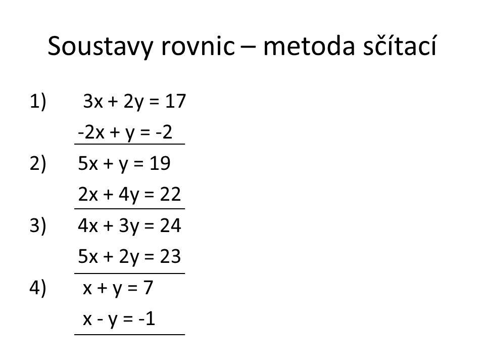 Soustavy rovnic – metoda sčítací 1) 3x + 2y = 17 -2x + y = -2 2)5x + y = 19 2x + 4y = 22 3)4x + 3y = 24 5x + 2y = 23 4) x + y = 7 x - y = -1