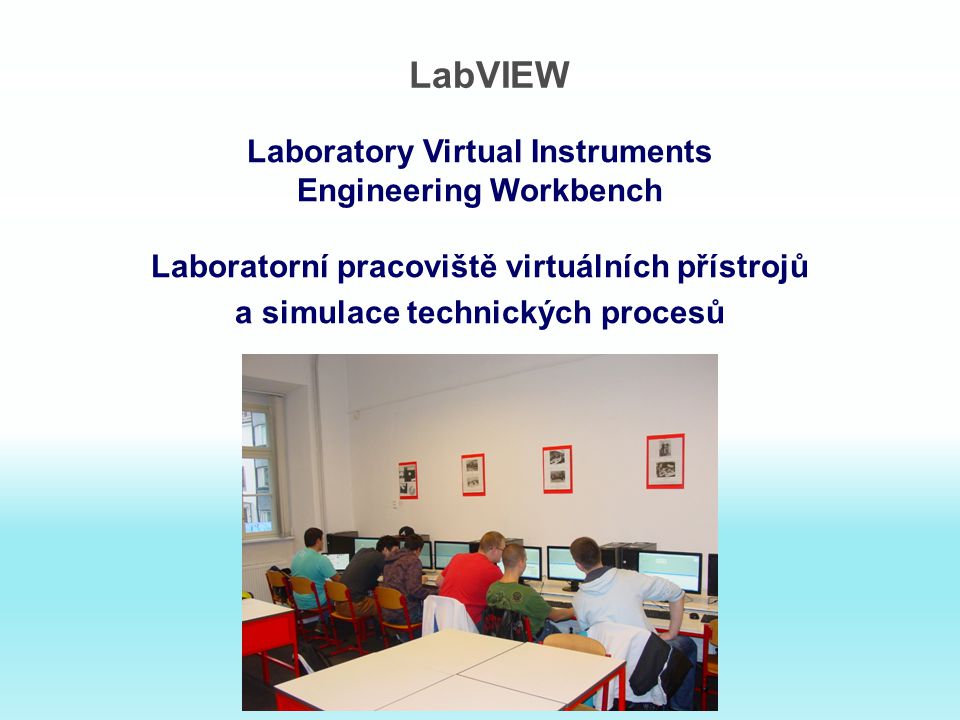 LabVIEW Laboratory Virtual Instruments Engineering Workbench Laboratorní pracoviště virtuálních přístrojů a simulace technických procesů