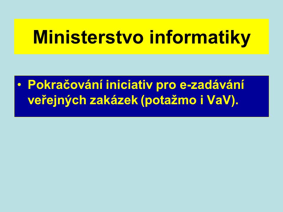 Ministerstvo informatiky Pokračování iniciativ pro e-zadávání veřejných zakázek (potažmo i VaV).
