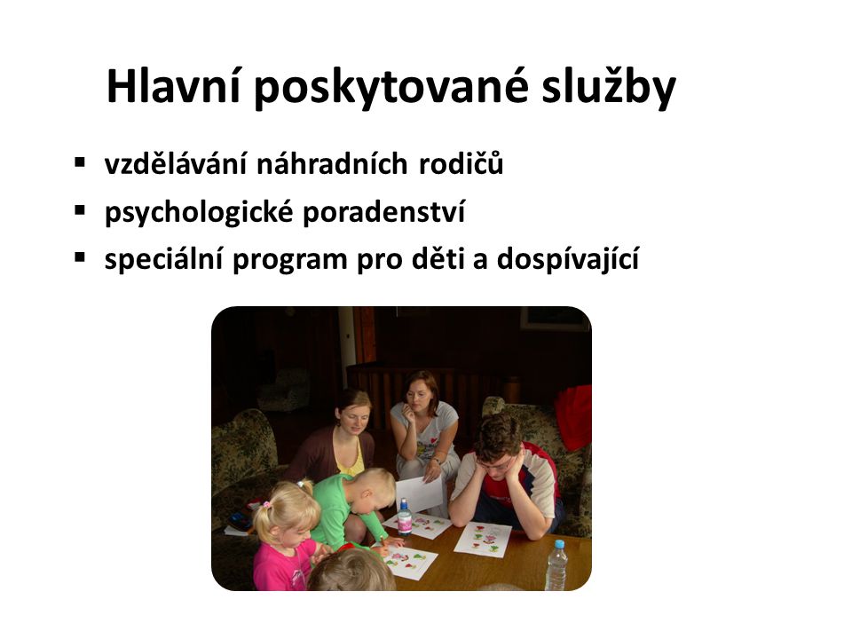 Hlavní poskytované služby  vzdělávání náhradních rodičů  psychologické poradenství  speciální program pro děti a dospívající