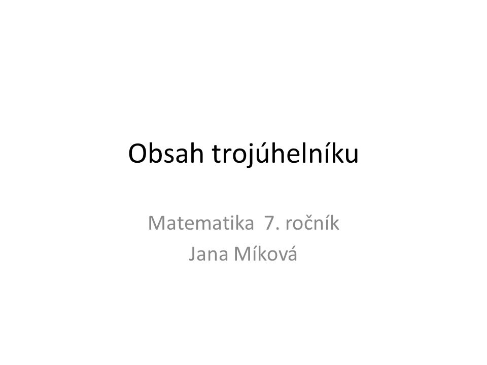 Obsah trojúhelníku Matematika 7. ročník Jana Míková