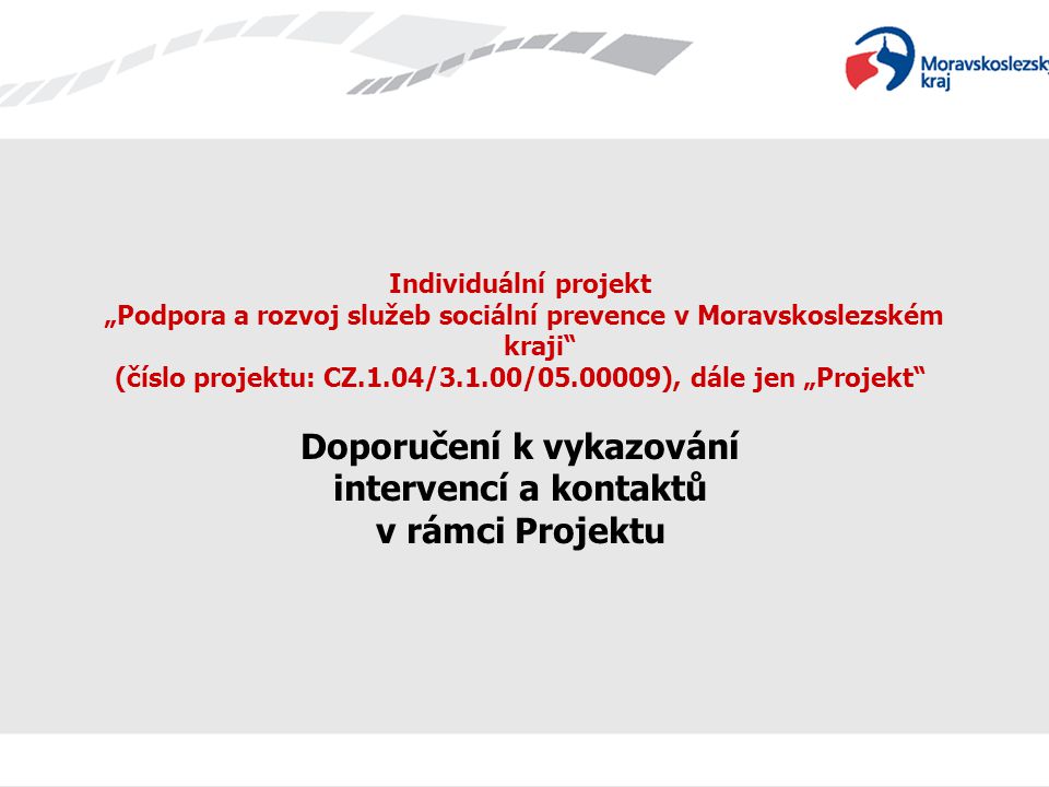 Individuální projekt „Podpora a rozvoj služeb sociální prevence v Moravskoslezském kraji (číslo projektu: CZ.1.04/3.1.00/ ), dále jen „Projekt Doporučení k vykazování intervencí a kontaktů v rámci Projektu
