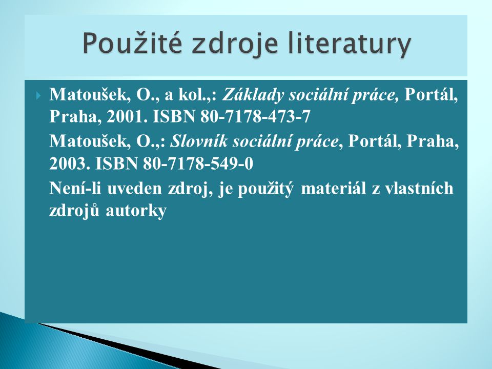  Matoušek, O., a kol.,: Základy sociální práce, Portál, Praha, 2001.