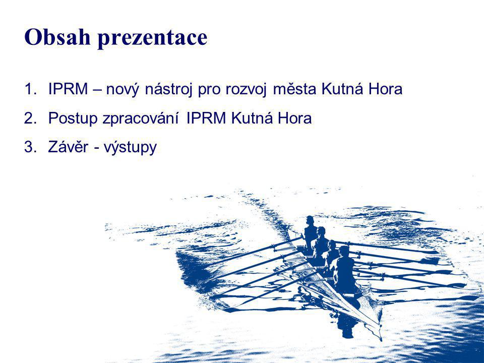 Obsah prezentace 1.IPRM – nový nástroj pro rozvoj města Kutná Hora 2.Postup zpracování IPRM Kutná Hora 3.Závěr - výstupy