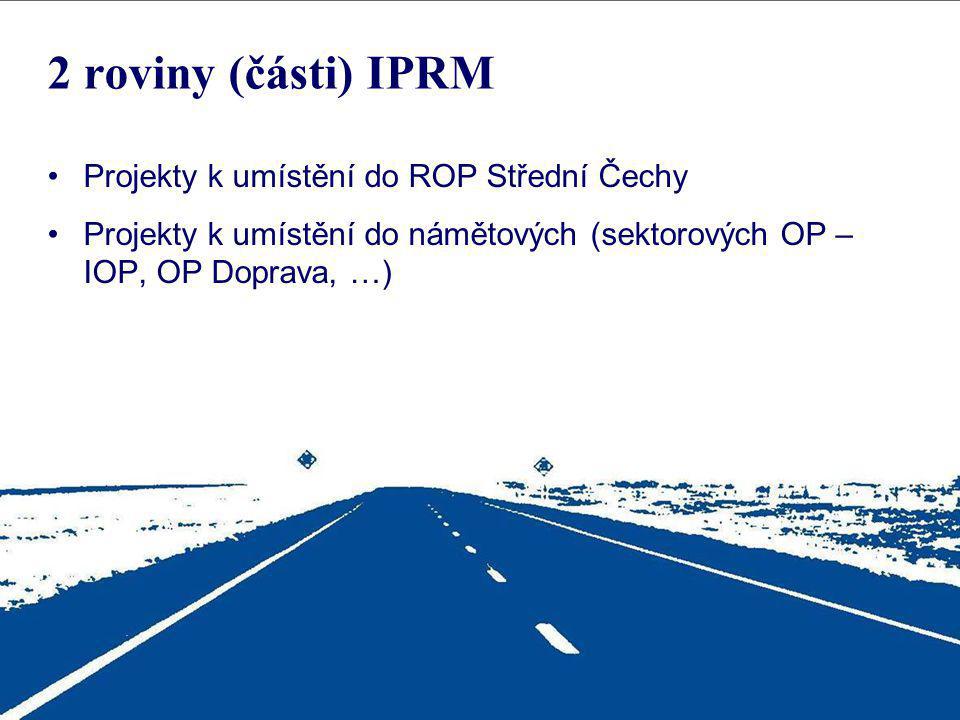 2 roviny (části) IPRM Projekty k umístění do ROP Střední Čechy Projekty k umístění do námětových (sektorových OP – IOP, OP Doprava, …)