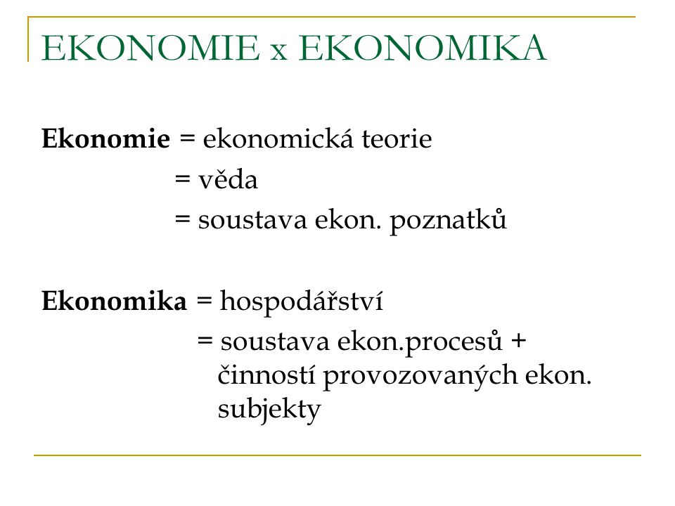 EKONOMIE x EKONOMIKA Ekonomie = ekonomická teorie = věda = soustava ekon.