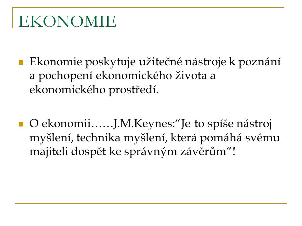 EKONOMIE Ekonomie poskytuje užitečné nástroje k poznání a pochopení ekonomického života a ekonomického prostředí.